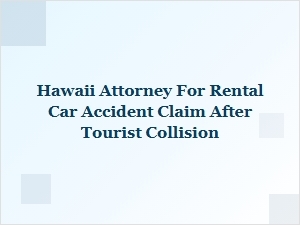 Hawaii Attorney for Rental Car Accident Claims After Tourist Collision