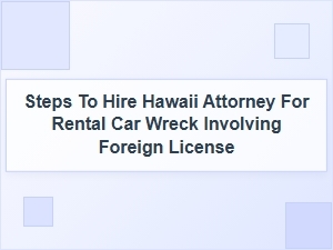 How to Hire a Hawaii Attorney After a Rental Car Wreck with Foreign License