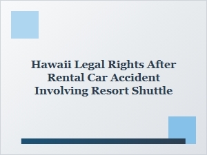 Understanding Your Legal Rights After a Hawaii Rental Car Accident Involving a Resort Shuttle