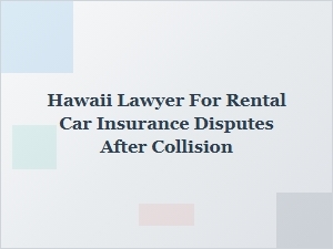 How a Hawaii Lawyer Can Help with Rental Car Insurance Claims