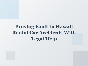 How Legal Help Proves Fault in Hawaii Rental Car Accidents