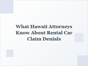 What Hawaii Attorneys Know About Rental Car Claim Denials