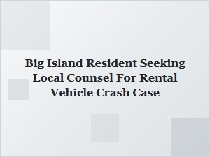 Big Island Resident Seeks Local Counsel for Rental Crash Case