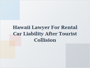 Hawaii Lawyer for Rental Car Liability After Tourist Collision