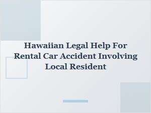 Hawaiian Legal Help for Rental Car Accidents with Local Residents