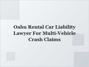 Oahu Rental Car Liability Lawyer for Multi-Vehicle Crash Claims